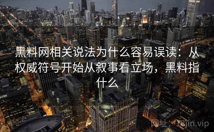 黑料网相关说法为什么容易误读：从权威符号开始从叙事看立场，黑料指什么