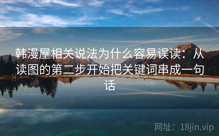 韩漫屋相关说法为什么容易误读：从读图的第二步开始把关键词串成一句话